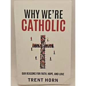 Why We're Catholic: Our Reasons for Faith, Hope, and Love, Trent Horn VERY GOOD
